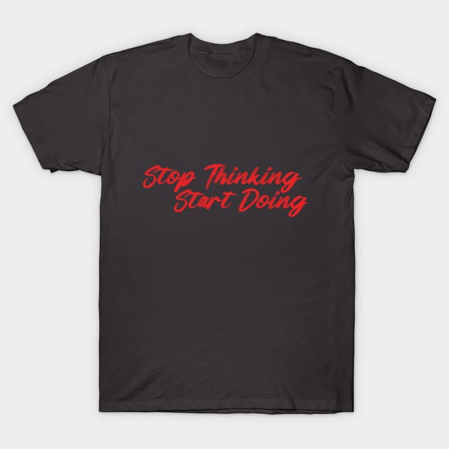 Stop Thinking Start Doing T-Shirt by MerchbySDC